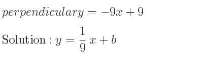 The perpendicular y=-9x+9 is y= 1/9 x+b